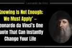 ‘Knowing Is Not Enough; We Must Apply’ — Leonardo da Vinci’s One Quote That Can Instantly Change Your Life