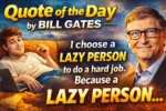 Quote of the day by Bill Gates: “I choose a lazy person to do a hard job. Because a lazy person...”