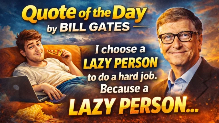 Quote of the day by Bill Gates: “I choose a lazy person to do a hard job. Because a lazy person...”