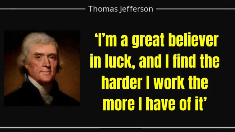 Quote of the day by Thomas Jefferson: ‘I’m a great believer in luck, and I find the harder I work the more I have of it’