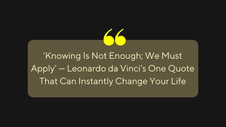‘Knowing Is Not Enough; We Must Apply’ — Leonardo da Vinci’s One Quote That Can Instantly Change Your Life